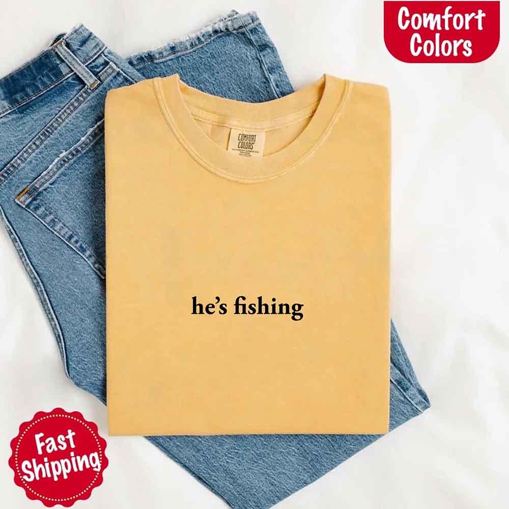 He’s Fishing Comfort Colors Tee – Funny Relaxed Fit Shirt for Women